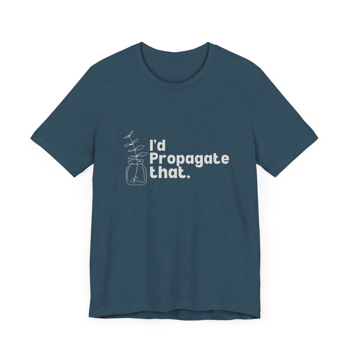 I'd Propagate That Unisex Jersey Tee - Eco-Friendly Plants & Gardening Apparel