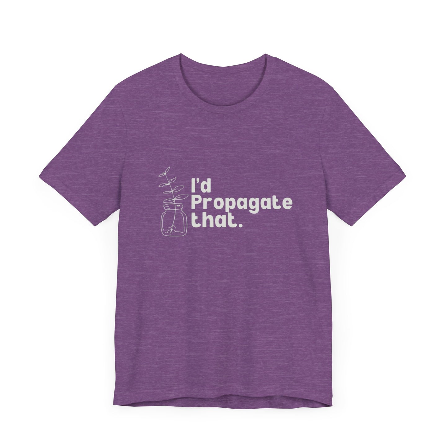 I'd Propagate That Unisex Jersey Tee - Eco-Friendly Plants & Gardening Apparel