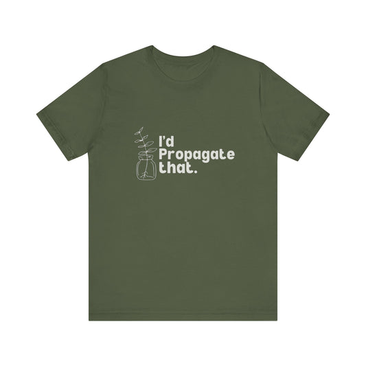 I'd Propagate That Unisex Jersey Tee - Eco-Friendly Plants & Gardening Apparel